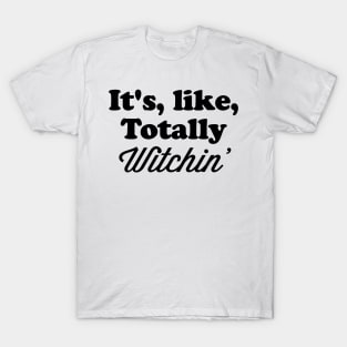 It’s like totally witchin T-Shirt